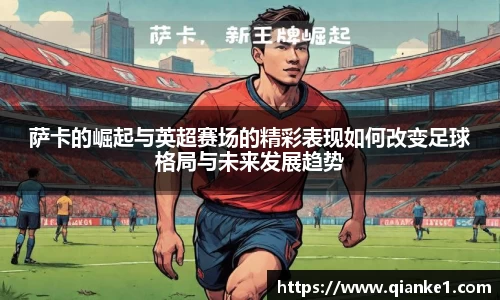 萨卡的崛起与英超赛场的精彩表现如何改变足球格局与未来发展趋势